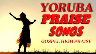 Yoruba Gospel Music Praise Songs  Yoruba High Praise  Yoruba Gospel Songs [upl. by Patsis]