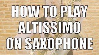 HOW TO PLAY AND IMPROVE ALTISSIMO ON SAXOPHONE [upl. by Nairbal]